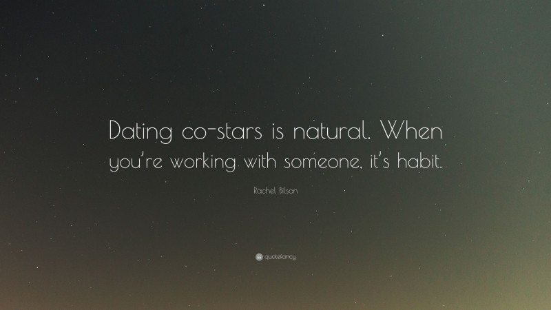Rachel Bilson Quote: “Dating co-stars is natural. When you’re working with someone, it’s habit.”