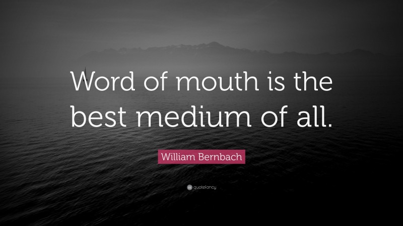 William Bernbach Quote: “Word of mouth is the best medium of all.”