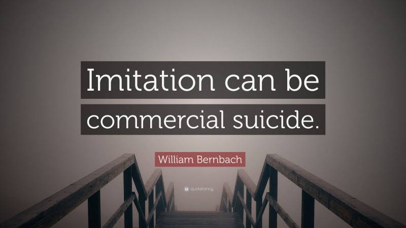 William Bernbach Quote: “Imitation can be commercial suicide.”