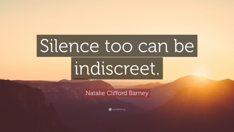Natalie Clifford Barney Quote: “Silence too can be indiscreet.”