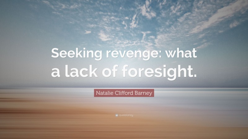Natalie Clifford Barney Quote: “Seeking revenge: what a lack of foresight.”