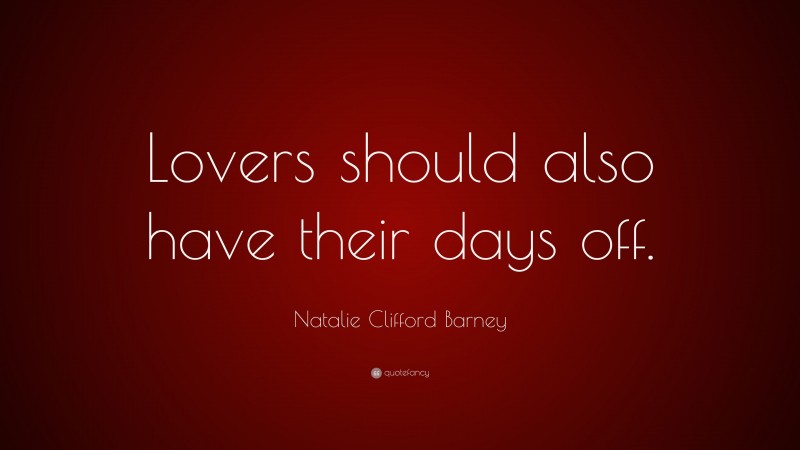 Natalie Clifford Barney Quote: “Lovers should also have their days off.”