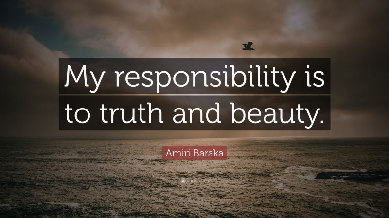 Amiri Baraka Quote: “My responsibility is to truth and beauty.”