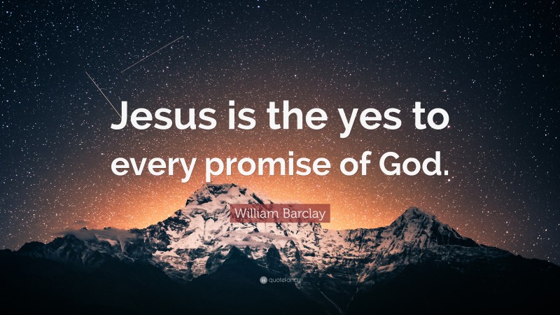 William Barclay Quote: “Jesus is the yes to every promise of God.”