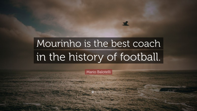 Mario Balotelli Quote: “Mourinho is the best coach in the history of football.”