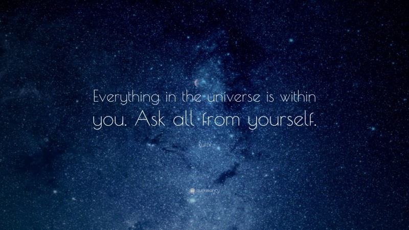 Rumi Quote: “Everything in the universe is within you. Ask all from yourself.”