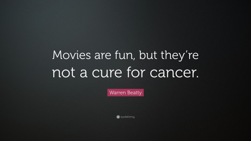 Warren Beatty Quote: “Movies are fun, but they’re not a cure for cancer.”