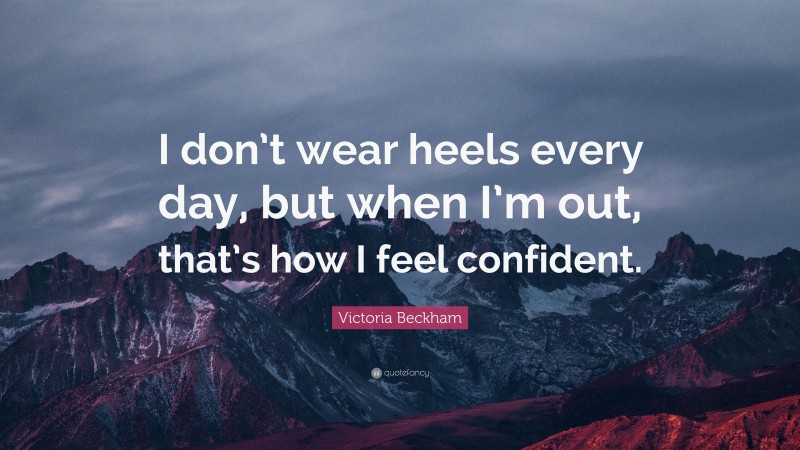 Victoria Beckham Quote: “I don’t wear heels every day, but when I’m out, that’s how I feel confident.”