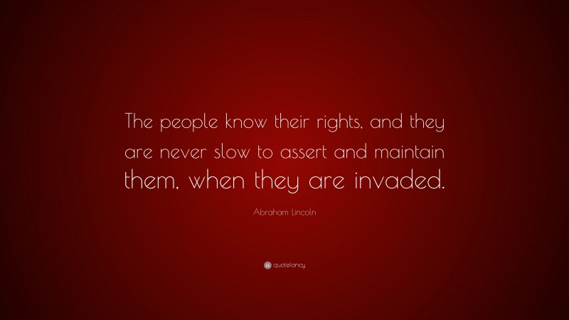 Abraham Lincoln Quote: “The people know their rights, and they are ...