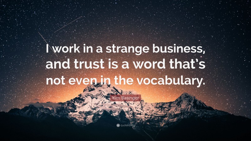 Kim Basinger Quote: “I work in a strange business, and trust is a word that’s not even in the vocabulary.”