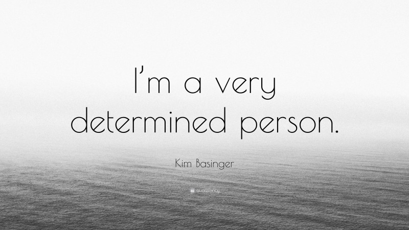 Kim Basinger Quote: “I’m a very determined person.”