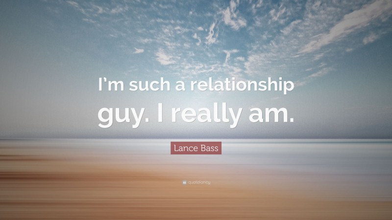 Lance Bass Quote: “I’m such a relationship guy. I really am.”