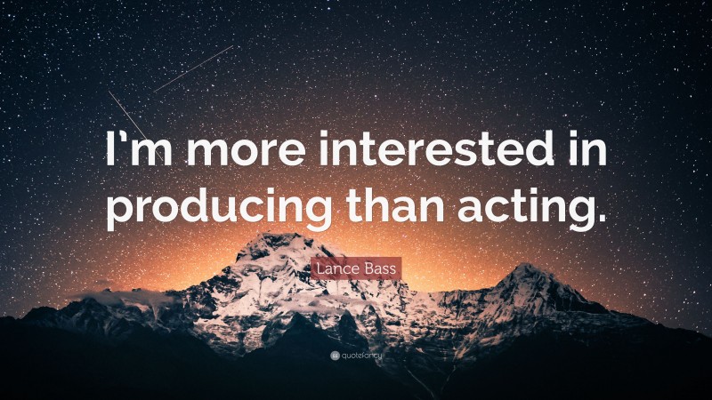 Lance Bass Quote: “I’m more interested in producing than acting.”