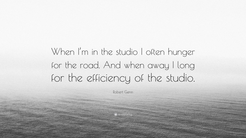 Robert Genn Quote: “When I’m in the studio I often hunger for the road. And when away I long for the efficiency of the studio.”