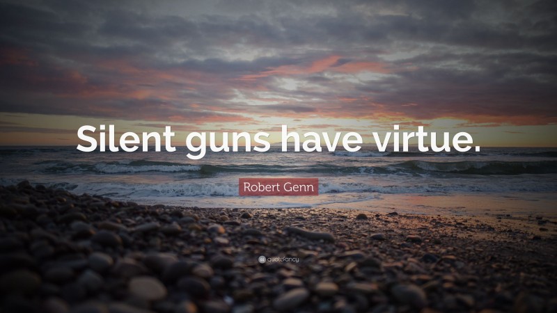 Robert Genn Quote: “Silent guns have virtue.”