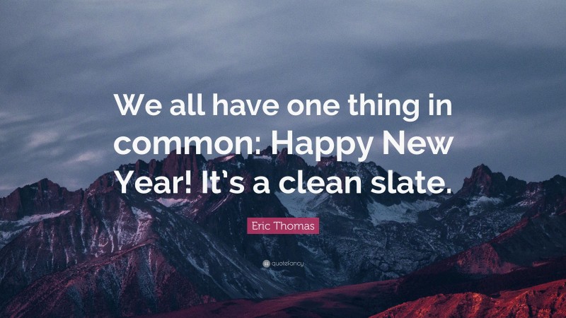 Eric Thomas Quote: “We all have one thing in common: Happy New Year! It’s a clean slate.”