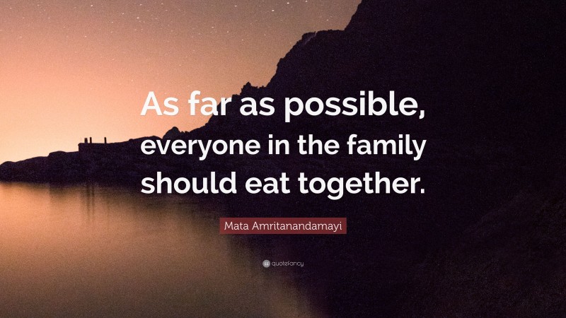 Mata Amritanandamayi Quote: “As far as possible, everyone in the family should eat together.”