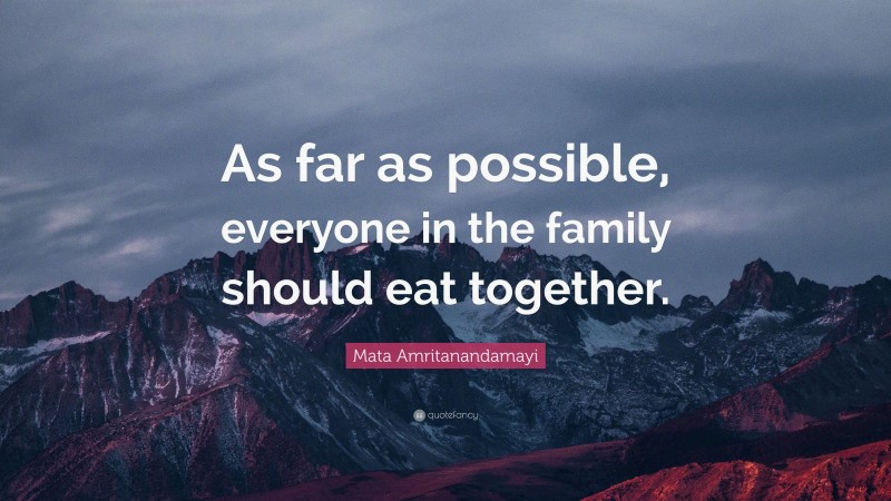 Mata Amritanandamayi Quote: “As far as possible, everyone in the family should eat together.”