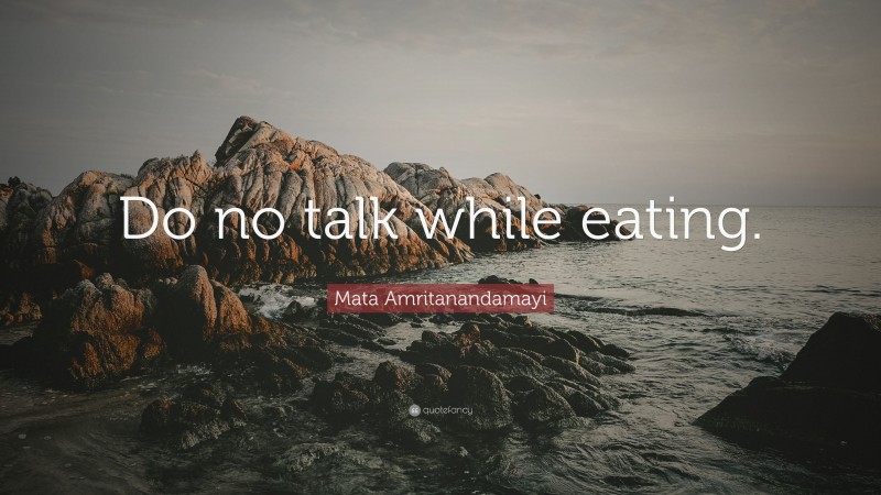 Mata Amritanandamayi Quote: “Do no talk while eating.”