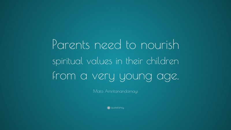 Mata Amritanandamayi Quote: “Parents need to nourish spiritual values in their children from a very young age.”