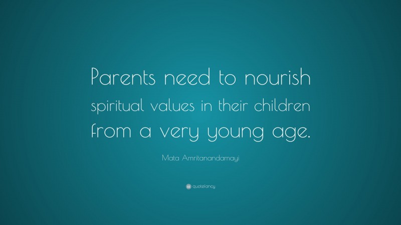 Mata Amritanandamayi Quote: “Parents need to nourish spiritual values in their children from a very young age.”