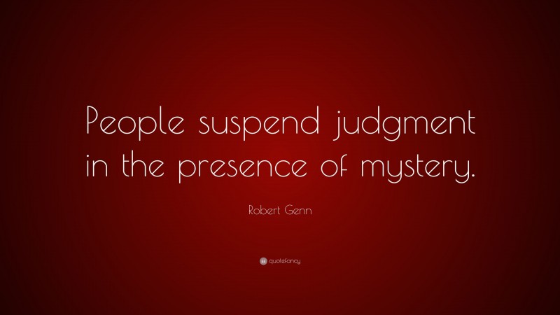 Robert Genn Quote: “People suspend judgment in the presence of mystery.”