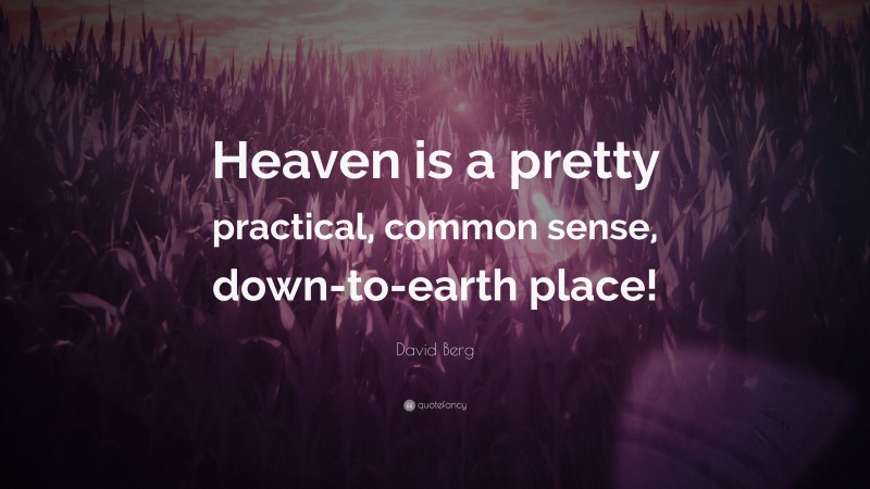 David Berg Quote: “Heaven is a pretty practical, common sense, down-to-earth place!”