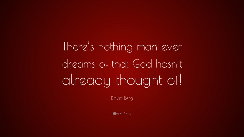 David Berg Quote: “There’s nothing man ever dreams of that God hasn’t already thought of!”