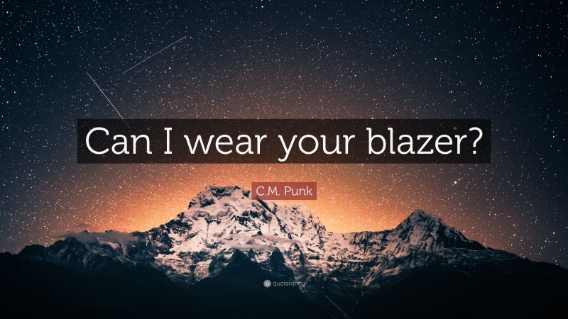 C.M. Punk Quote: “Can I wear your blazer?”