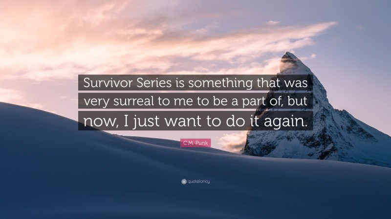 C.M. Punk Quote: “Survivor Series is something that was very surreal to me to be a part of, but now, I just want to do it again.”