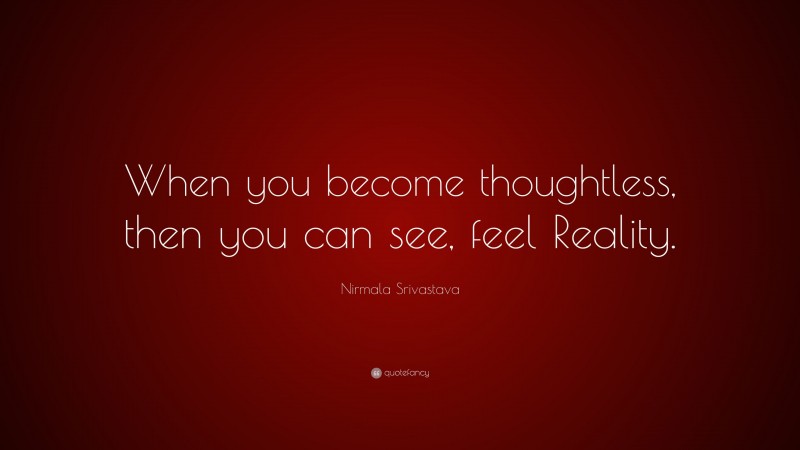 Nirmala Srivastava Quote: “When you become thoughtless, then you can see, feel Reality.”