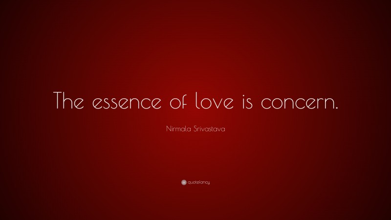 Nirmala Srivastava Quote: “The essence of love is concern.”