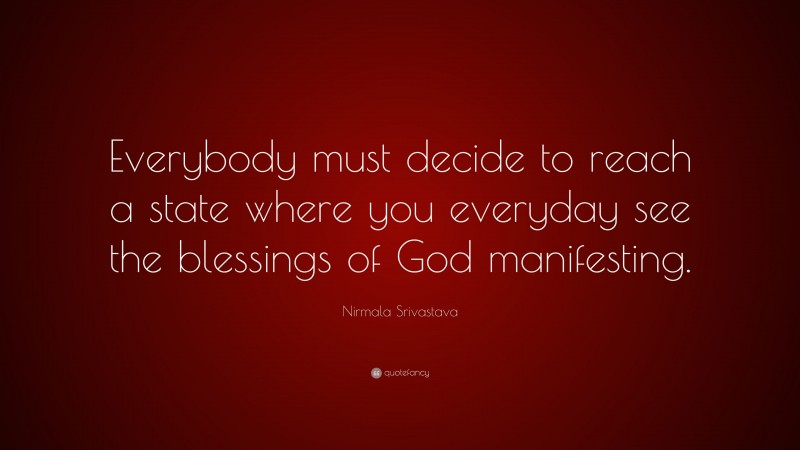 Nirmala Srivastava Quote: “Everybody must decide to reach a state where you everyday see the blessings of God manifesting.”