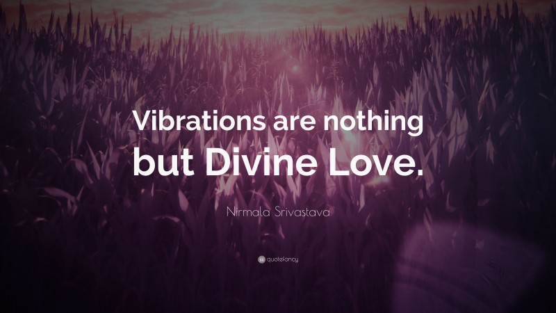 Nirmala Srivastava Quote: “Vibrations are nothing but Divine Love.”