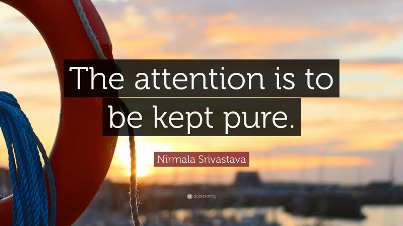 Nirmala Srivastava Quote: “The attention is to be kept pure.”