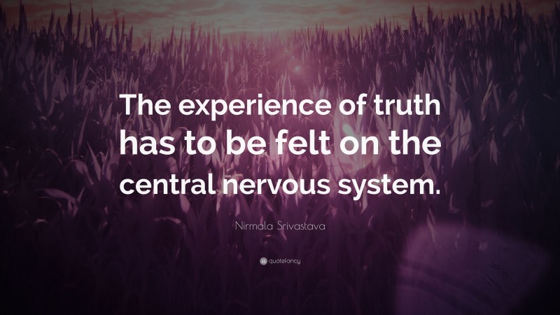 Nirmala Srivastava Quote: “The experience of truth has to be felt on the central nervous system.”