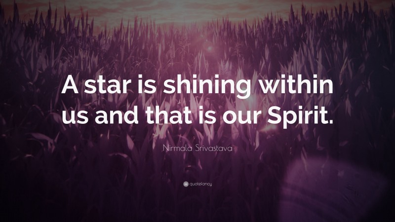 Nirmala Srivastava Quote: “A star is shining within us and that is our Spirit.”