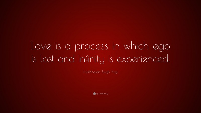 Harbhajan Singh Yogi Quote: “Love is a process in which ego is lost and infinity is experienced.”