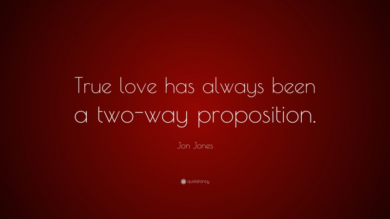 Jon Jones Quote: “True love has always been a two-way proposition.”