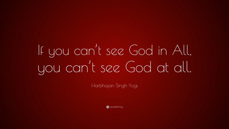 Harbhajan Singh Yogi Quote: “If you can’t see God in All, you can’t see God at all.”