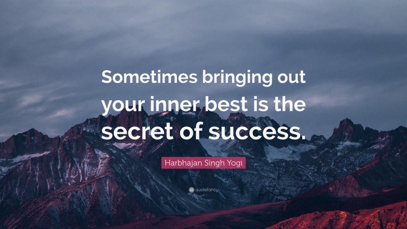 Harbhajan Singh Yogi Quote: “Sometimes bringing out your inner best is the secret of success.”