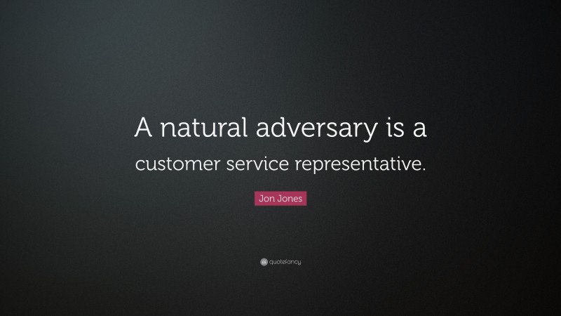 Jon Jones Quote: “A natural adversary is a customer service representative.”