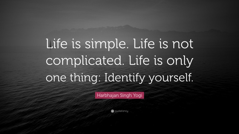 Harbhajan Singh Yogi Quote: “Life is simple. Life is not complicated. Life is only one thing: Identify yourself.”