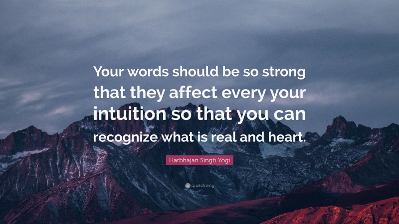 Harbhajan Singh Yogi Quote: “Your words should be so strong that they affect every your intuition so that you can recognize what is real and heart.”