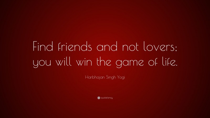 Harbhajan Singh Yogi Quote: “Find friends and not lovers; you will win the game of life.”