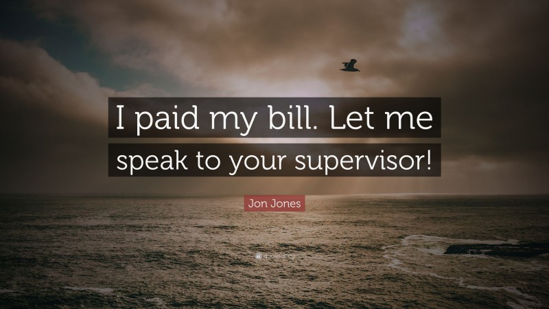 Jon Jones Quote: “I paid my bill. Let me speak to your supervisor!”