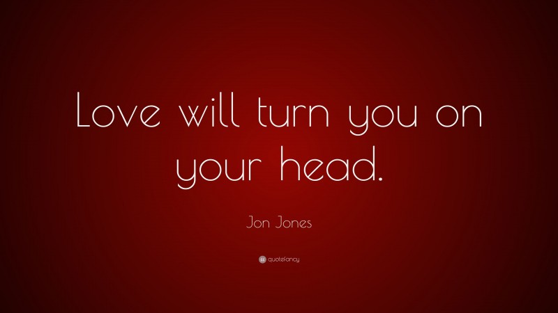 Jon Jones Quote: “Love will turn you on your head.”