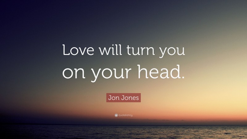 Jon Jones Quote: “Love will turn you on your head.”