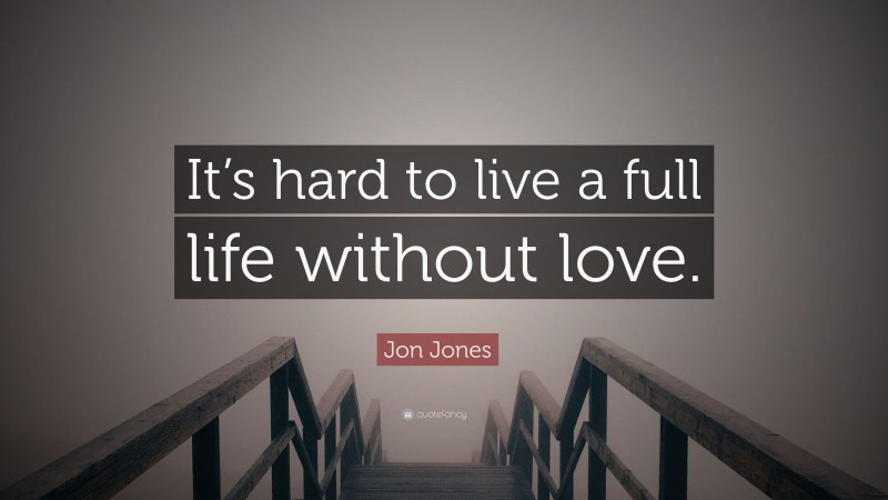 Jon Jones Quote: “It’s hard to live a full life without love.”