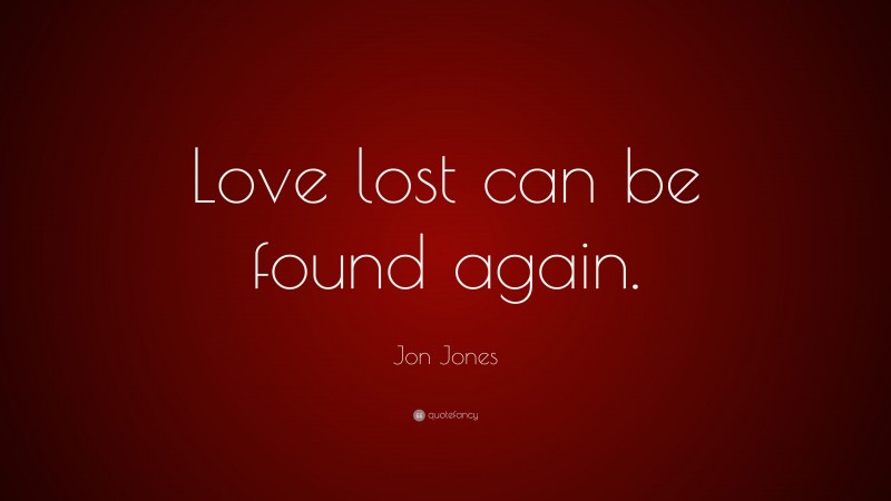 Jon Jones Quote: “Love lost can be found again.”
